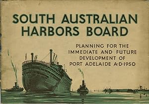 The South Australian Harbors Board. Planning for the Immediate and Future Development of Port Ade...