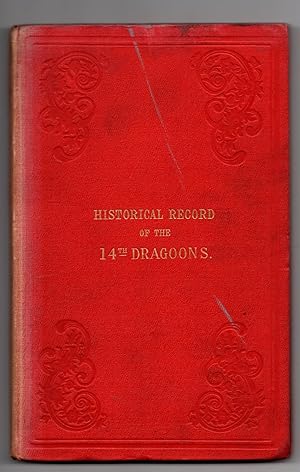 HISTORICAL RECORD OF THE FOURTEENTH REGIMENT OF LIGHT DRAGOONS: CONTAINING AN ACCOUNT OF THE FORM...