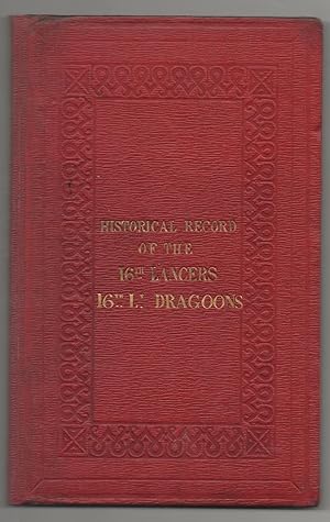 HISTORICAL RECORD OF THE 16TH (SIXTEENTH) REGIMENT OF LIGHT DRAGOONS, LANCERS: CONTAINING AN ACCO...