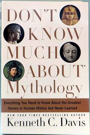 Don't Know Much About Mythology : Everything You Need to Know About the Greatest Stories in Human...