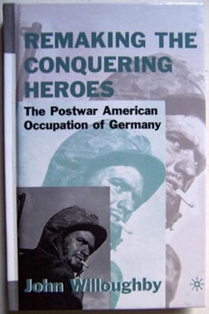 Remaking the Conquering Heroes: The Postwar American Occupation of Germany