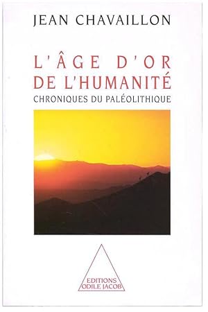 L'AGE D'OR DE L'HUMANITE : CHRONIQUES DU PALEOLITHIQUE.