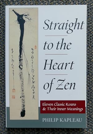 STRAIGHT TO THE HEART OF ZEN. ELEVEN CLASSIC KOANS AND THEIR INNER MEANING.