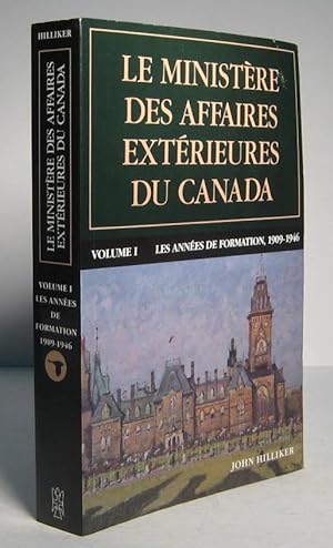 Le Ministère des Affaires extérieures du Canada. Volume 1 : Les années de formation 1909-1946