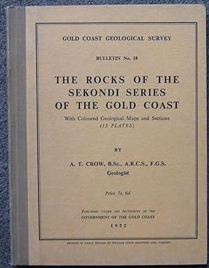 GOLD COAST GEOLOGICAL SURVEY BULLETIN NO.18. THE ROCKS OF THE SEKONDI SERIES OF THE GOLD COAST.