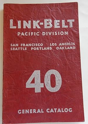 LInk-Belt. General Catalog 40 Pacific Division: San Francisco, Los Angeles, Seattle, Portland, Oa...