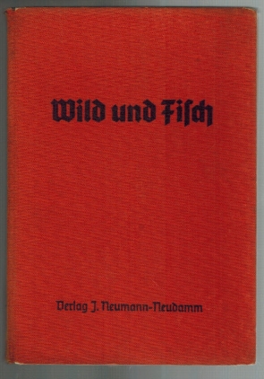 Wild und Fisch; Eine Rezeptsammlung für den täglichen und den festlichen Tisch; zusammengestellt ...