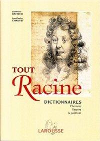 TOUT RACINE ; DICTIONNAIRE DE L'HOMME, DE L'OEUVRE, DE LA POSTERITE