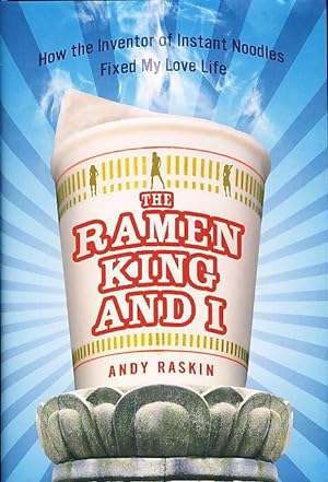 THE RAMEN KING AND I: How the Inventor of Instant Noodles Fixed My Love Life.