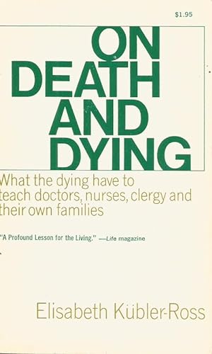 ON DEATH AND DYING : What the Dying Have to Teach Doctors, Nurses, Clergy and Their Own Families