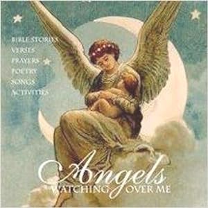 ANGELS WATCHING OVER ME : Bible Stories; Verses; Prayers; Poetry; Songs; Activities