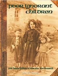 POOR, IGNORANT CHILDREN : Irish famine orphans in Saint John, New Brunswick