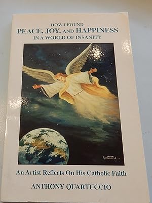 How I Found, Peace, Joy and Happiness in a World of Insanity: An Artist Reflects on his Catholic ...