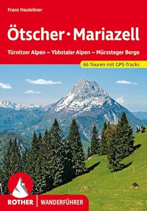 Ötscher - Mariazell : Türnitzer Alpen - Ybbstaler Alpen - Mürzsteger Berge. 66 Touren. Mit GPS-Tr...