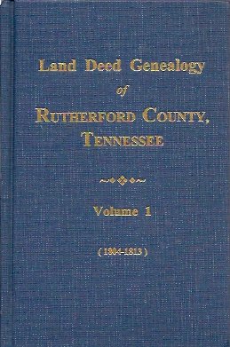 Land Deed Genealogy of Rutherford County Tennessee: 1804-1813 Earliest Land Grants on Stones, Duc...