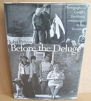 Before the Deluge. Photographs of Cardiff's Docklands Communities in the Seventies. Foreword by N...