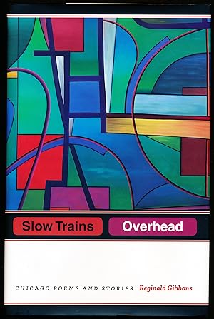 SLOW TRAINS OVERHEAD. Chicago Poems and Stories.