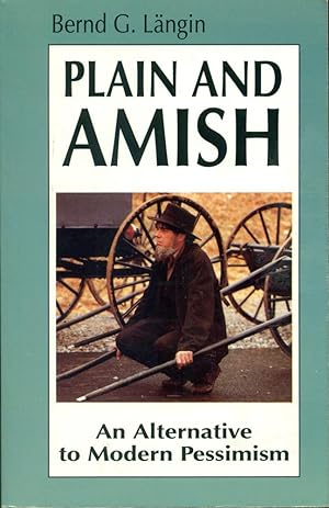 PLAIN AND AMISH [Die Amischen} : An Alternative to Modern Pessimism; Revised Edition