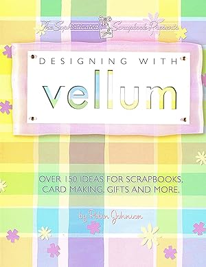Designing With Vellum : Over 150 Ideas For Scrapbooks , Card Making , Gifts And More - - - - - - -