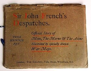Sir John French's Despatches: Official Records of the Great Battles of the mons, the marne, and t...