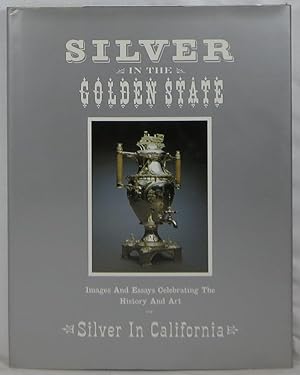 Silver in the Golden State: Images and Essays Celebrating The History and Art of Silver in Califo...