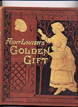Aunt Louisa's Golden Gift. Comprising: Little Dame Crump, Hush-a-bye Baby, Childhood's Delight, T...