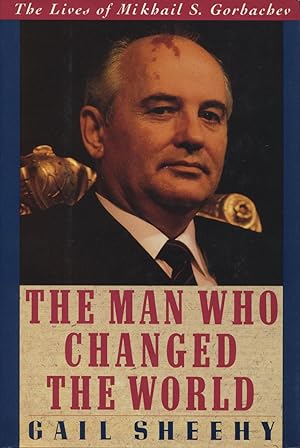The Man Who Changed the World : The Lives of Mikhail S. Gorbachev