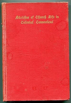Sketches of Church Life in Colonial Connecticut; Being the Story of the Transplanting of the Chur...