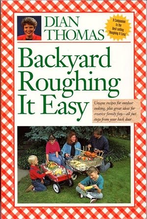 Backyard Roughing It Easy: Unique Recipes For Outdoor Cooking, Plus Great Ideas for Creative Fami...