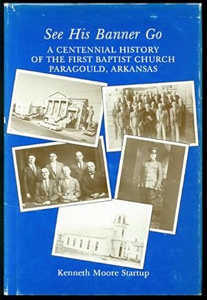 See His Banner Go: A Centennial History of the First Baptist Church, Paragould, Arkansas