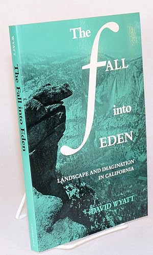 The fall into Eden; landscape and imagination in Califofrnia