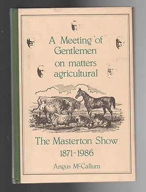 A MEETING OF GENTLEMEN ON MATTERS AGRICULTURAL. The Masterton Show 1871-1986