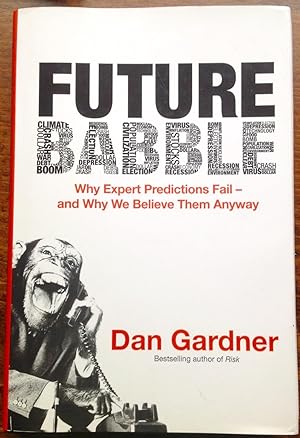 Future Babble: Why Expert Predictions Fail - and Why We Believe Them Anyway