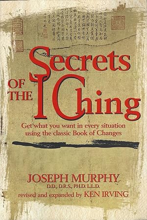 Secrets of the I Ching Get What You Want in Every Situation Using the Classic Bookof Changes