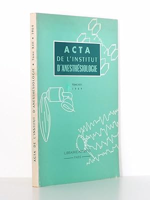 Acta de l'Institut d'Anesthésiologie - Cours Supérieur d'Anesthésie , Tome XIII , Année 1964 [ co...