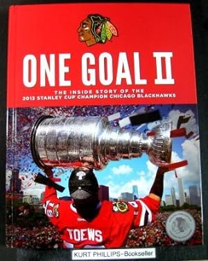 One Goal II 2 Two The Inside Story of the 2013 Stanley Cup Champion Chicago Blackhawks