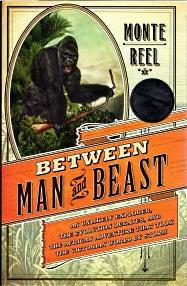 BETWEEN MAN AND BEAST: an unlikely explorer, the evolution debates, and the African adventure tha...