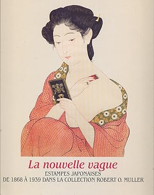 La Nouvelle Vague: Estampes Japonaises. De 1868 a 1939: dans la collection Robert O. Muller