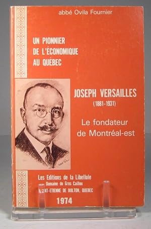 Un Pionnier de l'économie du Québec. Joseph Versailles (1881-1931). Le fondateur de Montréal-Est
