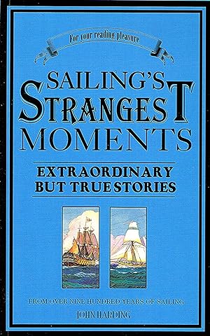 Sailing's Strangest Moments : Extraordinary But True Stories From Over Nine Hundred Years Of Sail...
