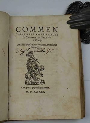 Commentaria Viti Amerbahcii in Ciceronis tres libros de Officijs. Iam denuo ab ipso autore recogn...