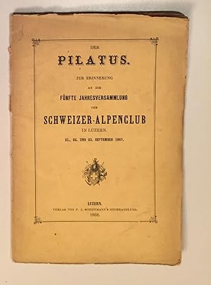 Der Pilatus. Zur Erinnerung an die fünfte Jahresversammlung des Schweizer - Alpenclub in Luzern.1...