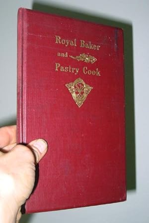 Royal Baker and Pastry Cook : A Manual Of Practical Cookery