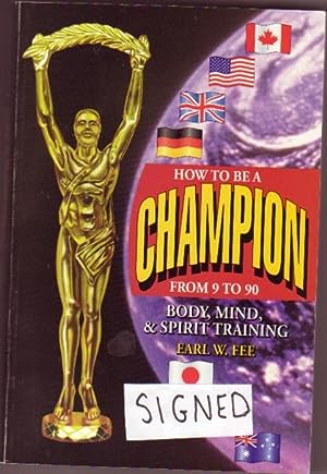 How to Be a Champion from 9 to 90 : Body, Mind, and Spirit Training -(SIGNED by Earl W. Fee)-