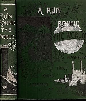 A RUN ROUND THE WORLD , OR ADVENTURES OF THREE YOUNG AMERICANS