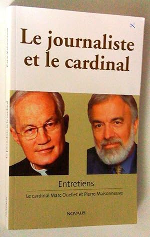 Le journaliste et le cardinal. Entretiens de Pierre Maisonneuve avec le cardinal marc Ouellet