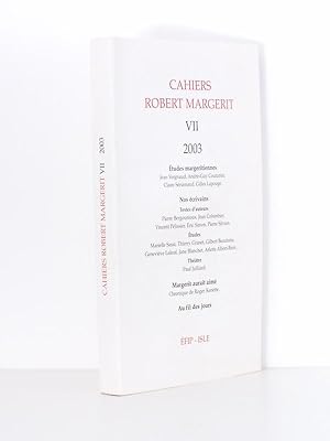 Cahiers Robert Margerit n° VII ( 7 ) - 2007 : Etudes margeritiennes ; Nos écrivains ; Marguerit a...
