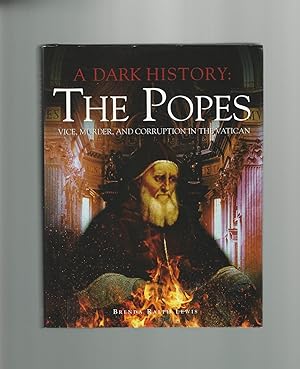 A Dark History : The Popes Vice, Murder, and Corruption in the Vatican