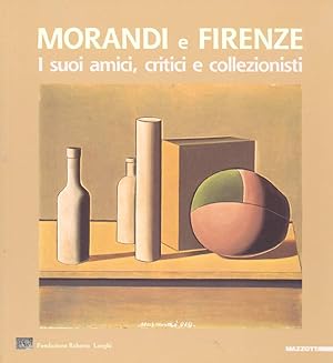 Morandi e Firenze. I suoi amici, critici e collezionisti