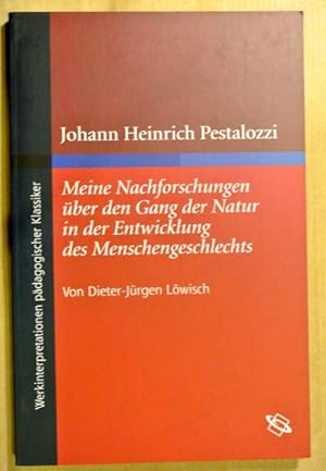 Johann Heinrich Pestalozzi. Meine Nachforschungen über den Gang der Natur in der Entwicklung des ...